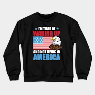 I'm Tired of Waking Up and Not Being in America Crewneck Sweatshirt